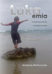 Lukaemia. A Small Boy's Choice, A Mother's Journey cover image