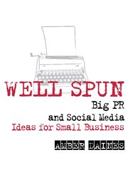 Well spun: big PR and social media ideas for small business cover image