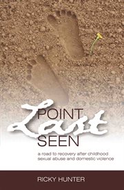 Point last seen: a road to recovery after childhood sexual abuse and domestic violence cover image