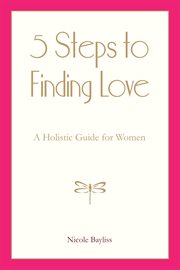 5 steps to finding love. A Holistic Guide for Women cover image