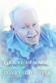 Grieve upwards: one man's journey through the valley cover image