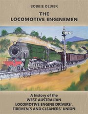 The locomotive enginemen: a history of the West Australian Locomotive Engine Drivers', Firemen's and Cleaners' Union cover image