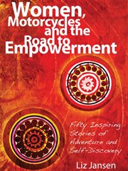 Women, motorcycles and the road to empowerment: fifty inspiring stories of adventure and self-discovery cover image