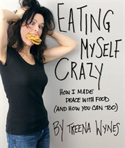 Eating myself crazy: how I went from anguish to triumph-- and how you can too cover image