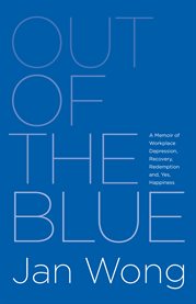 Out of the blue: a memoir of workplace depression, recovery, redemption and yes, happiness cover image