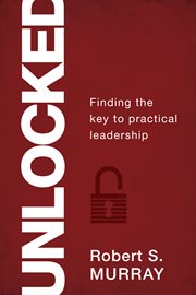 Unlocked. Finding the Key to Practical Leadership cover image