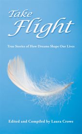 Take flight: true stories of how dreams shape our lives cover image
