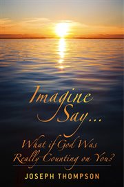 Imagine say.... What If God Was Really Counting On You? cover image