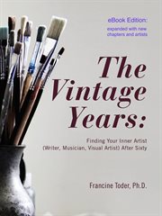The vintage years: finding your inner artist (writer, musician, visual artist) after sixty cover image