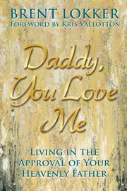 Daddy, you love me: living in the approval of your Heavenly Father cover image
