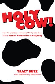Holy cow!. How to Create An Amazing Workplace That Steers Passion, Performance, and Pr cover image