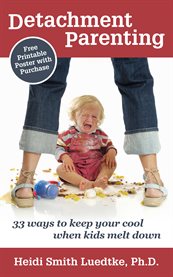 Detachment parenting. 33 Ways to Keep Your Cool When Kids Melt Down cover image