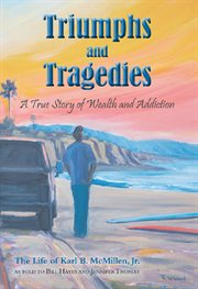 Triumphs and tragedies: a true story of wealth and addiction cover image