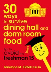 30 ways to survive dining hall and dorm room food: tips to avoid the freshman 15 cover image