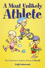 A most unlikely athlete. Short Stories to Inspire, Amuse and Mortify cover image