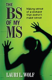 The BS of my MS: making sense of a disease that doesn't make sense cover image