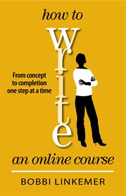 How to write an online course. From Concept to Completion One Step at a Time cover image