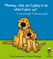 Mommy, what am i going to be when i grow up?. An Assistance dog? A Therapy Dog? cover image