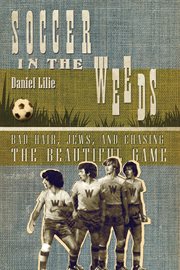 Soccer in the weeds: bad hair, Jews, and chasing the beautiful game cover image