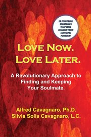 Love now. love later. A Revolutionary Approach to Finding and Keeping Your Soulmate cover image