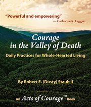Courage in the valley of death. Daily Practices for Whole-Hearted Living cover image