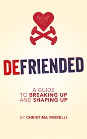 Defriended. A Guide To Breaking Up and Shaping Up cover image
