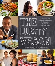 The lusty vegan : a cookbook and relationship manifesto for vegans and the people who love them cover image