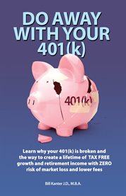 Do away with your 401(k). Learn Why Your 401(K) is Broken and the Tax Free Market Risk Free Solution cover image