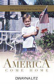 America come home: a journey back to the foundation of America and the God of her glory days cover image