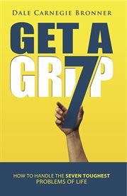 Get a grip. How to Handle the Seven Toughest Problems of Life cover image