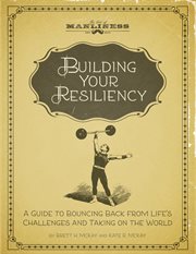 Building your resiliency. A Guide to Bouncing Back from Life's Challenges and Taking on the World cover image