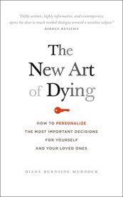 The new art of dying: how to personalize the most important decisions for yourself and your loved ones cover image