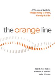 The orange line: a woman's guide to integrating career, family & life cover image