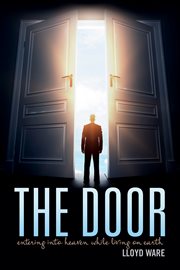 The door. Entering Into Heaven While Living On Earth cover image
