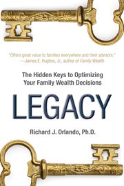 Legacy: the hiddens keys to optimizing your family wealth decisions cover image