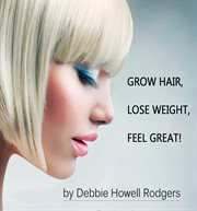 Grow hair, lose weight, feel great! cover image