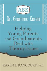 Ask dr. gramma karen. Helping Young Parents and Grandparents Deal with Thorny Issues cover image