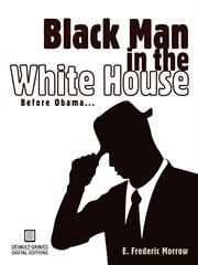 Black man in the White House: a diary of the Eisenhower years by the Administrative Officer for Special Projects, the White House, 1955-1961 cover image