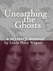 Unearthing the ghosts: a mystery memoir cover image