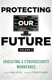Protecting our future: educating a cybersecurity workforce. Volume 2 cover image