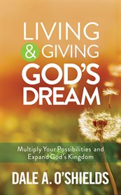 Living & giving god's dream. Multiply Your Possibilities and Expand God's Kingdom cover image