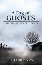 A fog of ghosts: haunted tales & odd pieces cover image
