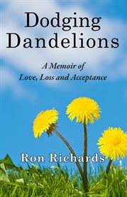 Dodging dandelions: a memoir of love, loss, and acceptance cover image