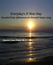 Everyday's a new day. Powerful Daily Affirmations for Powerful Daily Living cover image