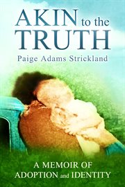 Akin to the truth: a memoir of adoption and identity cover image