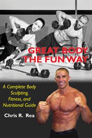 Great body the fun way: a complete body sculpting, fitness, and nutritional guide cover image