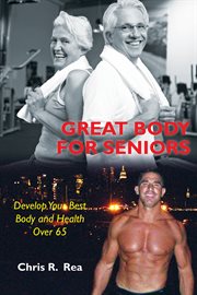 Great body for seniors. Develop Your Best Body and Health Over 65 cover image