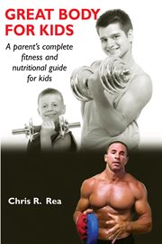 Great body for kids. A Parent's Complete Nutritional and Fitness Guide for Kids cover image