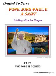 Pope john paul ii. A Saint Making Miracles Happen A True Story (The Pope Is Coming!) cover image