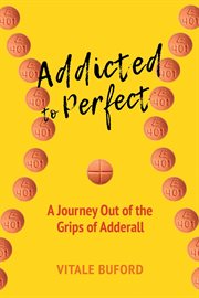 Addicted to perfect. A Journey Out of the Grips of Adderall cover image